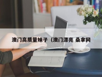 昆明澳门高质量妹子（澳门漂亮 桑拿网