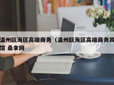 昆明温州瓯海区高端商务（温州瓯海区高端商务宾馆 桑拿网