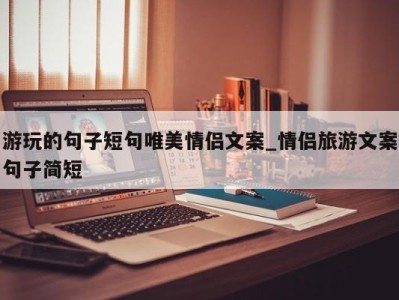 昆明游玩的句子短句唯美情侣文案_情侣旅游文案句子简短 