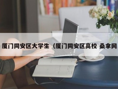 昆明厦门同安区大学生（厦门同安区高校 桑拿网