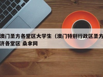 昆明澳门圣方各堂区大学生（澳门特别行政区圣方济各堂区 桑拿网