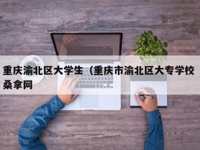 昆明重庆渝北区大学生（重庆市渝北区大专学校 桑拿网