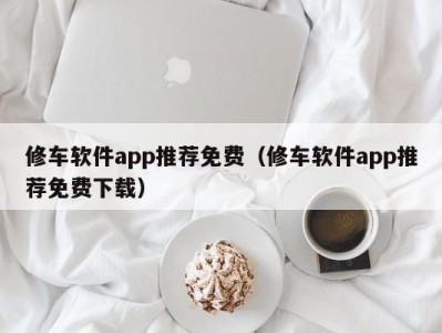 昆明修车软件app推荐免费（修车软件app推荐免费下载）