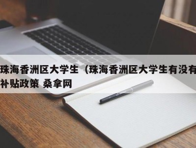 昆明珠海香洲区大学生（珠海香洲区大学生有没有补贴政策 桑拿网