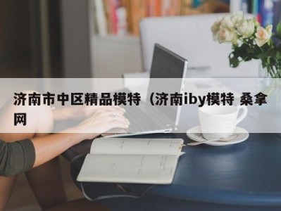 昆明济南市中区精品模特（济南iby模特 桑拿网