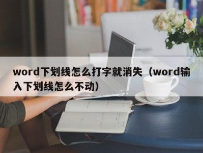 昆明word下划线怎么打字就消失（word输入下划线怎么不动）