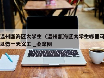 昆明温州瓯海区大学生（温州瓯海区大学生哪里可以做一天义工 _桑拿网