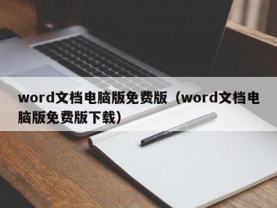 昆明word文档电脑版免费版（word文档电脑版免费版下载）