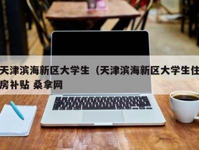 昆明天津滨海新区大学生（天津滨海新区大学生住房补贴 桑拿网