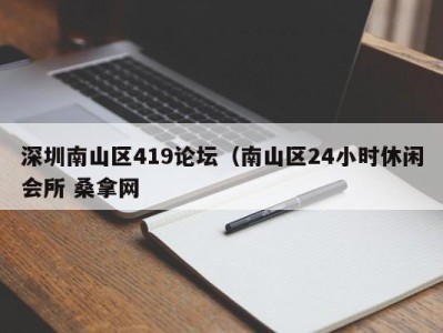 昆明深圳南山区419论坛（南山区24小时休闲会所 桑拿网