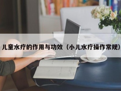 昆明儿童水疗的作用与功效（小儿水疗操作常规）