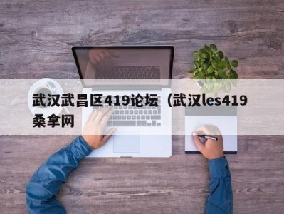 昆明武汉武昌区419论坛（武汉les419 桑拿网