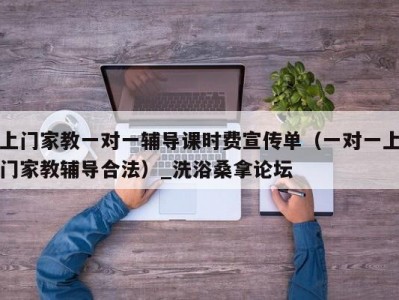 昆明上门家教一对一辅导课时费宣传单（一对一上门家教辅导合法）_洗浴桑拿论坛