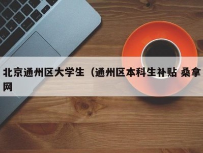 昆明北京通州区大学生（通州区本科生补贴 桑拿网