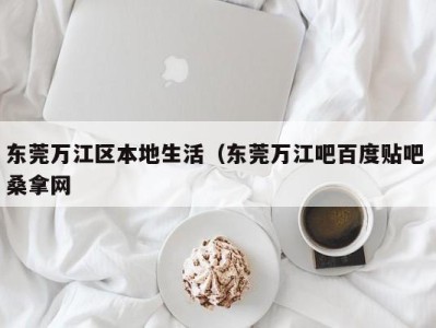 昆明东莞万江区本地生活（东莞万江吧百度贴吧 桑拿网