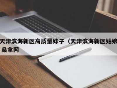 昆明天津滨海新区高质量妹子（天津滨海新区姑娘 桑拿网