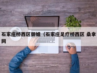 昆明石家庄桥西区御姐（石家庄足疗桥西区 桑拿网