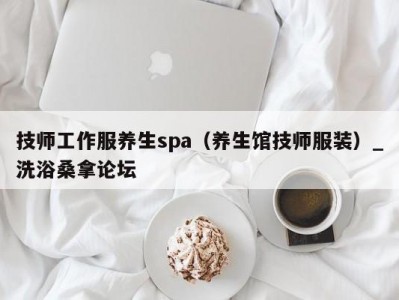 昆明技师工作服养生spa（养生馆技师服装）_洗浴桑拿论坛