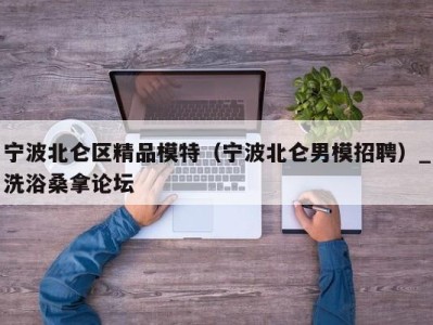 昆明宁波北仑区精品模特（宁波北仑男模招聘）_洗浴桑拿论坛