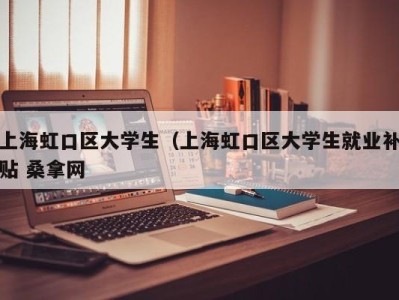 昆明上海虹口区大学生（上海虹口区大学生就业补贴 桑拿网