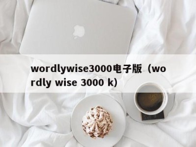 昆明wordlywise3000电子版（wordly wise 3000 k）