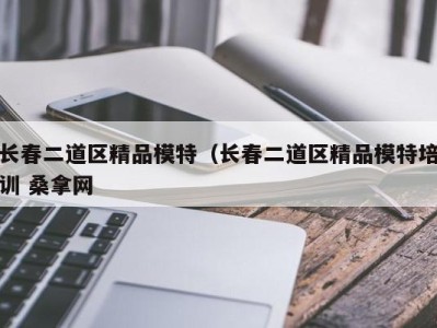 昆明长春二道区精品模特（长春二道区精品模特培训 桑拿网