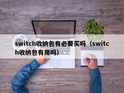 昆明switch收纳包有必要买吗（switch收纳包有用吗）