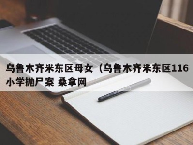 昆明乌鲁木齐米东区母女（乌鲁木齐米东区116小学抛尸案 桑拿网