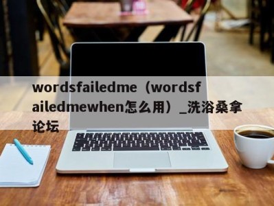 昆明wordsfailedme（wordsfailedmewhen怎么用）_洗浴桑拿论坛