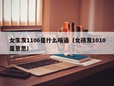 昆明女生发1106是什么暗语（女孩发1010是意思）