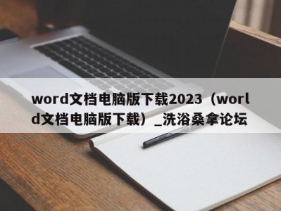 昆明word文档电脑版下载2023（world文档电脑版下载）_洗浴桑拿论坛