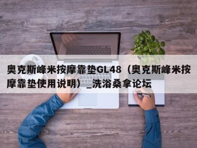 昆明奥克斯峰米按摩靠垫GL48（奥克斯峰米按摩靠垫使用说明）_洗浴桑拿论坛