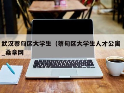 昆明武汉蔡甸区大学生（蔡甸区大学生人才公寓 _桑拿网