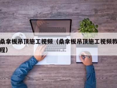 昆明桑拿板吊顶施工视频（桑拿板吊顶施工视频教程）