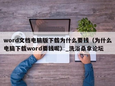 昆明word文档电脑版下载为什么要钱（为什么电脑下载word要钱呢）_洗浴桑拿论坛