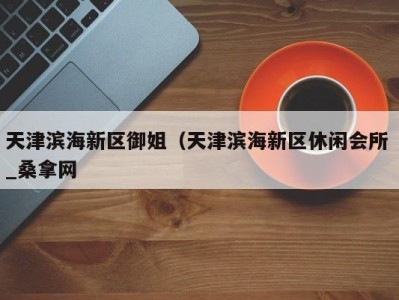 昆明天津滨海新区御姐（天津滨海新区休闲会所 _桑拿网