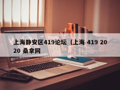 昆明上海静安区419论坛（上海 419 2020 桑拿网