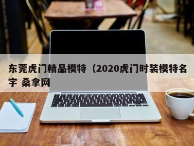 昆明东莞虎门精品模特（2020虎门时装模特名字 桑拿网