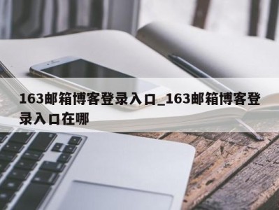 163邮箱博客登录入口_163邮箱博客登录入口在哪 